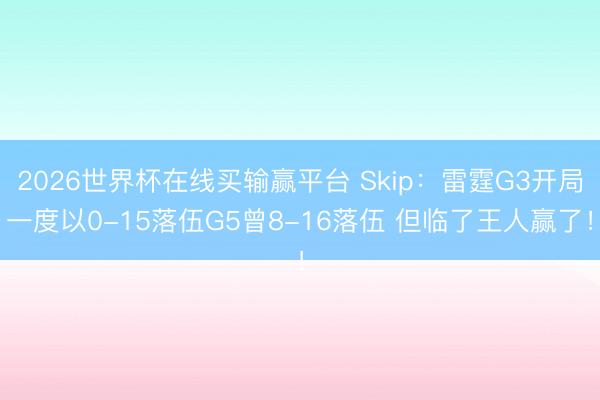 2026世界杯在线买输赢平台 Skip：雷霆G3开局一度以0-15落伍G5曾