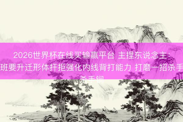 2026世界杯在线买输赢平台 主捏东说念主：文班要升迁形体扞拒强化内线背打能力 打磨一招杀手锏